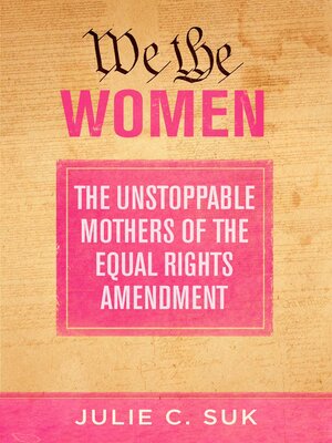 cover image of We the Women: the Unstoppable Mothers of the Equal Rights Amendment
